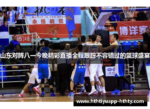山东对阵八一今晚精彩直播全程跟踪不容错过的篮球盛宴