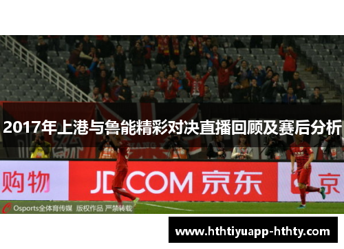 2017年上港与鲁能精彩对决直播回顾及赛后分析